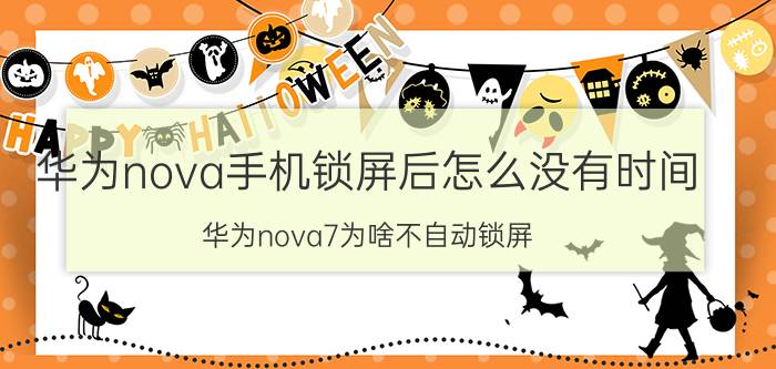 华为nova手机锁屏后怎么没有时间 华为nova7为啥不自动锁屏？